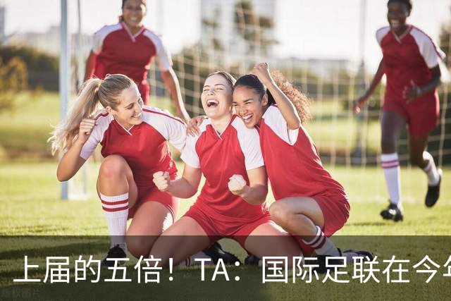 上届的五倍！TA：国际足联在今年世界杯的门票收入约50亿美元