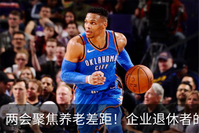 两会聚焦养老差距！企业退休者的公平诉求终究引起重视