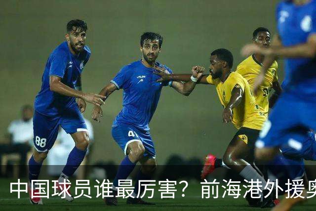中国球员谁最厉害？前海港外援奥斯卡脱口说出一人，顺带高情商解读国足困境