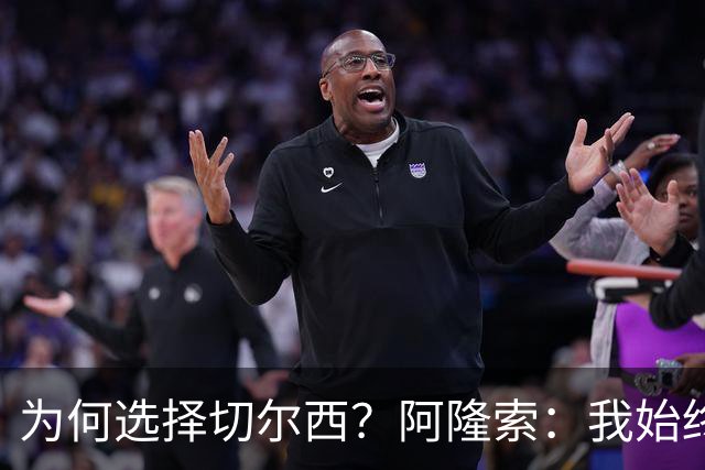 为何选择切尔西？阿隆索：我始终在寻找一支能够产生契合感的球队