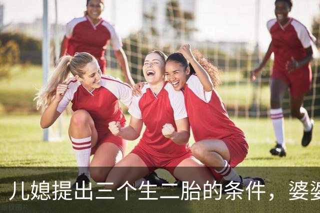 儿媳提出三个生二胎的条件，婆婆：钱可以给，但不能住我家