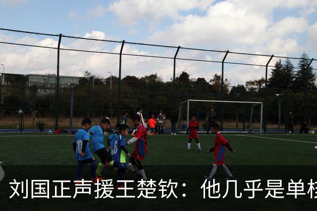 刘国正声援王楚钦：他几乎是单核带队 遇到的难题前几代主力没有