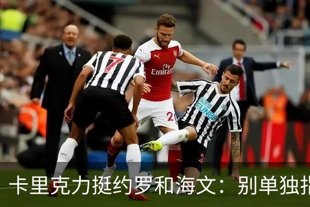 卡里克力挺约罗和海文：别单独指责年轻人，他们未来会很好