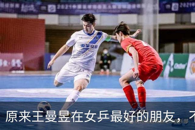 原来王曼昱在女乒最好的朋友，不是孙颖莎，也不是陈梦，而是她俩
