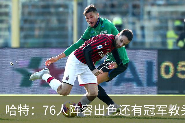 哈特：76人阵容出色还有冠军教头，今天是很好的摸底测试