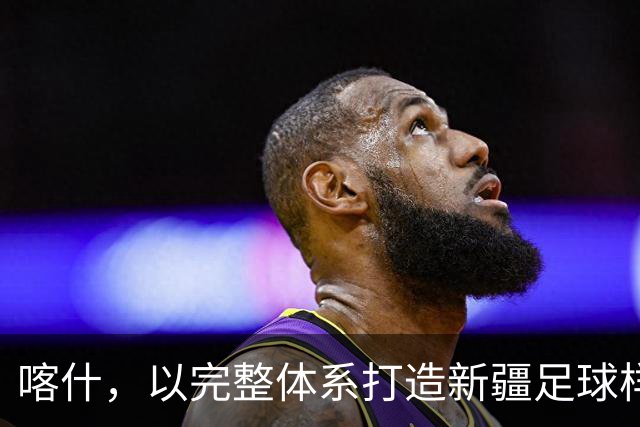 喀什，以完整体系打造新疆足球样板