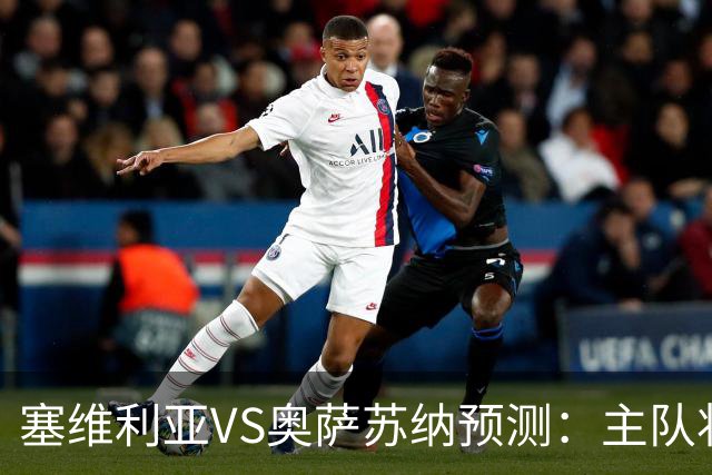 塞维利亚VS奥萨苏纳预测：主队状态低迷，客队士气正盛