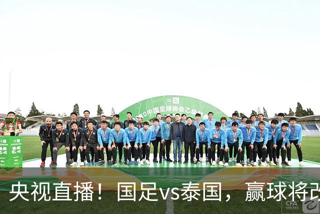 央视直播！国足vs泰国，赢球将改写28年历史，谁会替代王钰栋首发