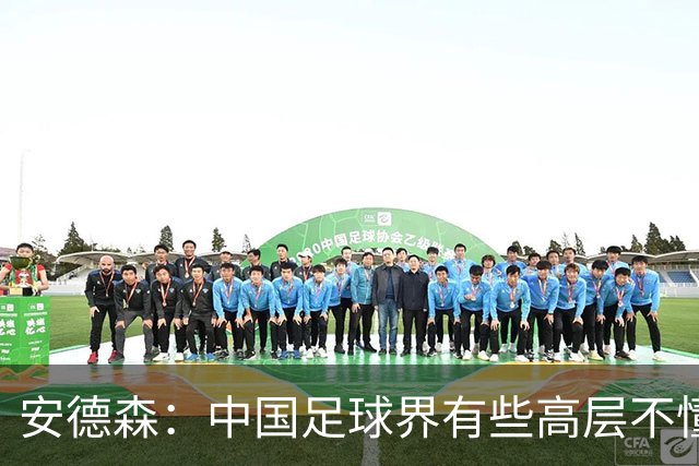 安德森：中国足球界有些高层不懂球；离开玉昆因拒绝我提议