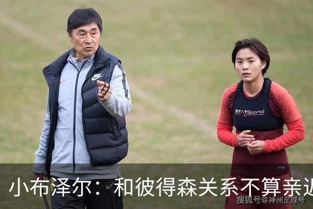 小布泽尔：和彼得森关系不算亲近，对阵爵士会全力争胜