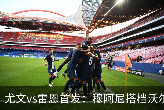 尤文vs雷恩首发：穆阿尼搭档沃尔特马德，坎比亚索库普梅纳斯先发