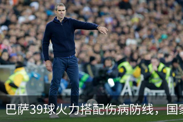 巴萨39球火力搭配伤病防线，国家德比真能上演进球大战？