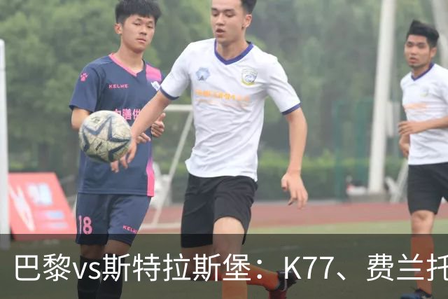 巴黎vs斯特拉斯堡：K77、费兰托雷斯领衔，登贝莱、维蒂尼亚替补