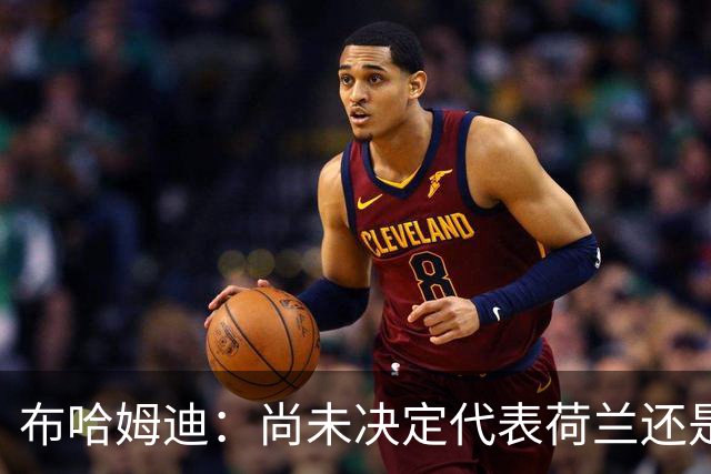 布哈姆迪：尚未决定代表荷兰还是摩洛哥，我是埃因霍温人