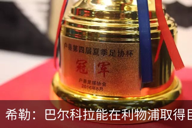 希勒：巴尔科拉能在利物浦取得巨大成功，但他现在需要进球