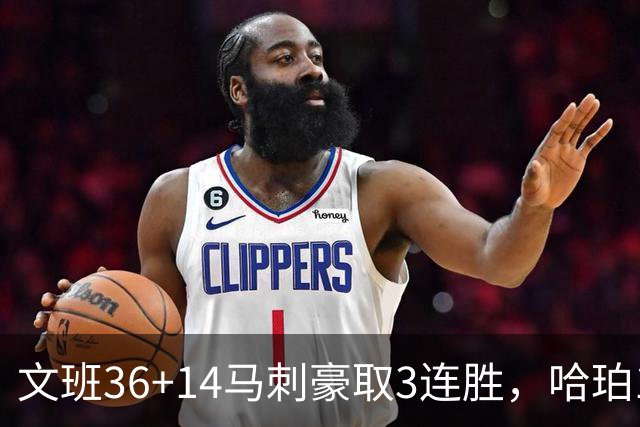 文班36+14马刺豪取3连胜，哈珀17中4手感冰冷，3后卫战术再遭质疑