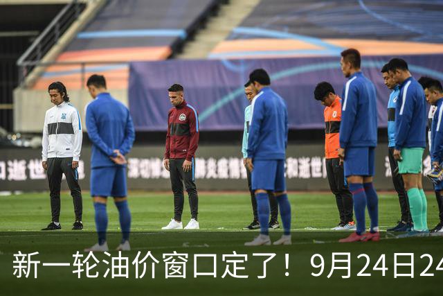 新一轮油价窗口定了！9月24日24点调价，加满一箱多花多少钱？