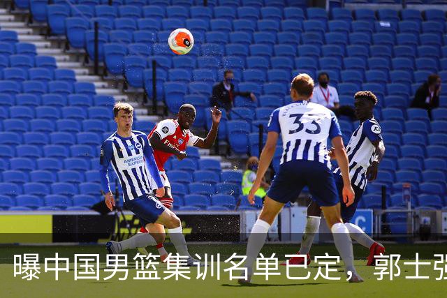 曝中国男篮集训名单已定，郭士强为世界杯搏一把，盲猜12人都有谁