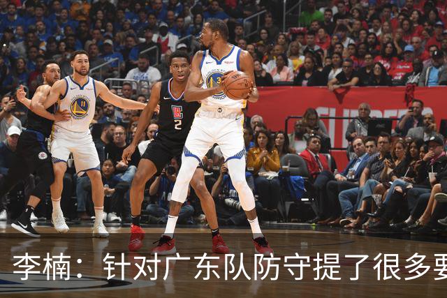 李楠：针对广东队防守提了很多要求 让对手得了78分相对控制不错