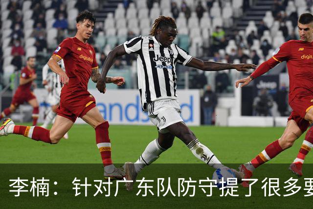 李楠：针对广东队防守提了很多要求 让对手得了78分相对控制不错