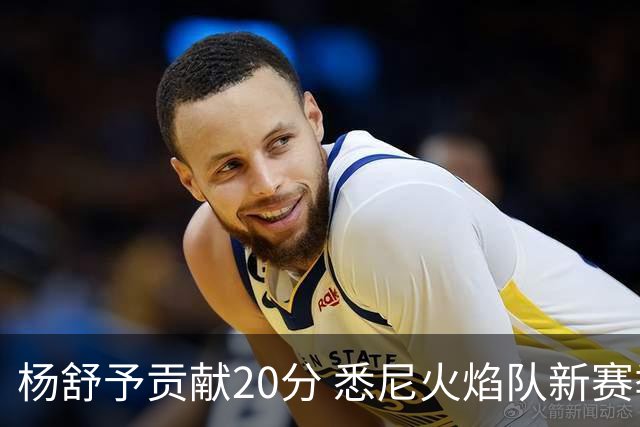 杨舒予贡献20分 悉尼火焰队新赛季主场“开门红”