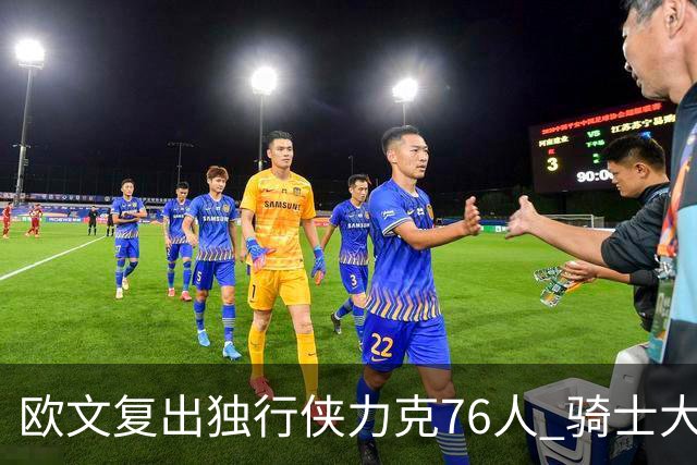 欧文复出独行侠力克76人 骑士大胜国王6连胜