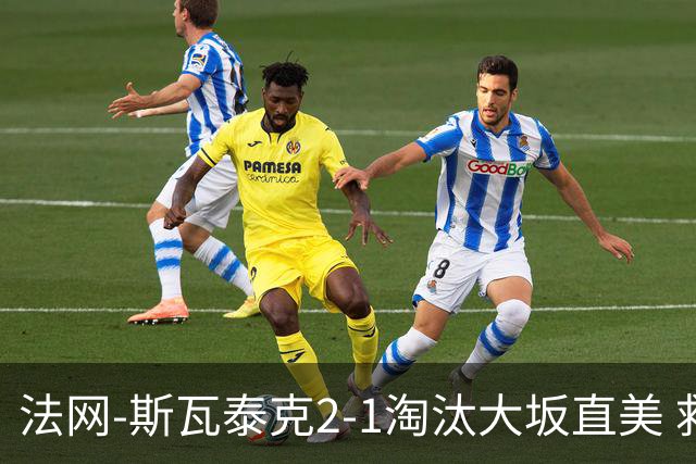 法网-斯瓦泰克2-1淘汰大坂直美 救赛点惊险过关