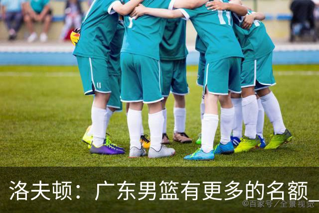 洛夫顿：广东男篮有更多的名额 我试图加入凯尔·弗格