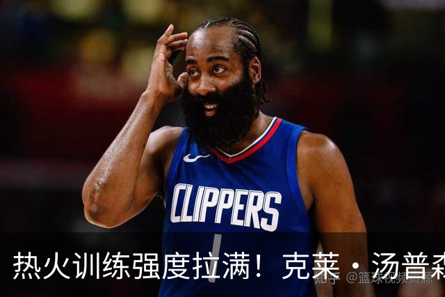 热火训练强度拉满！克莱・汤普森坦言训练营首日训练 “很艰苦”