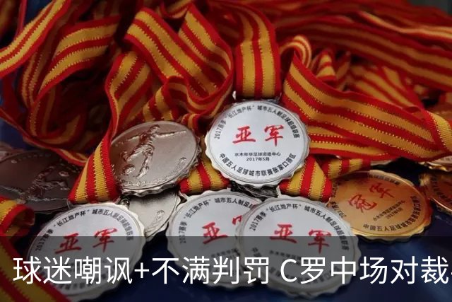 球迷嘲讽+不满判罚 C罗中场对裁判大发雷霆