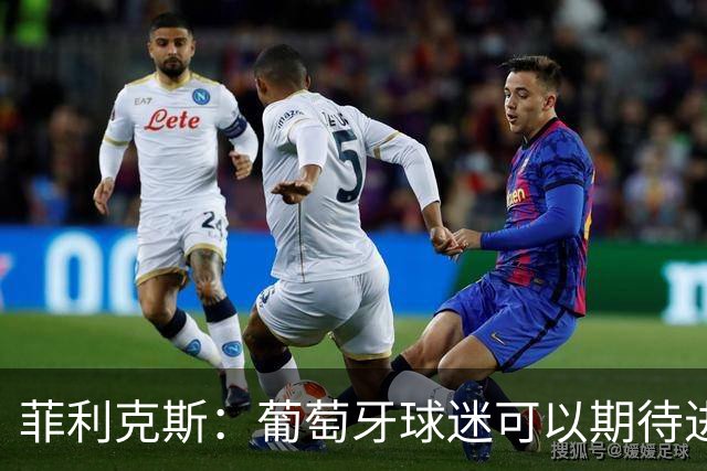 菲利克斯：葡萄牙球迷可以期待进攻足球 金球奖？我会投给亚马尔