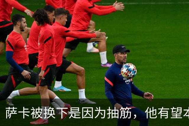 萨卡被换下是因为抽筋，他有望本周完全恢复