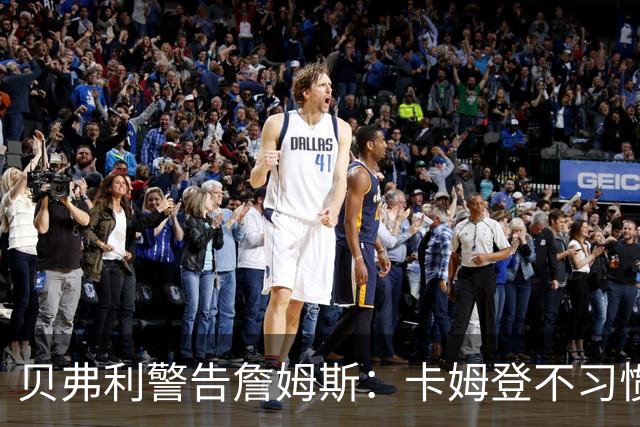 贝弗利警告詹姆斯：卡姆登不习惯直升机降落，小心有人扔石头