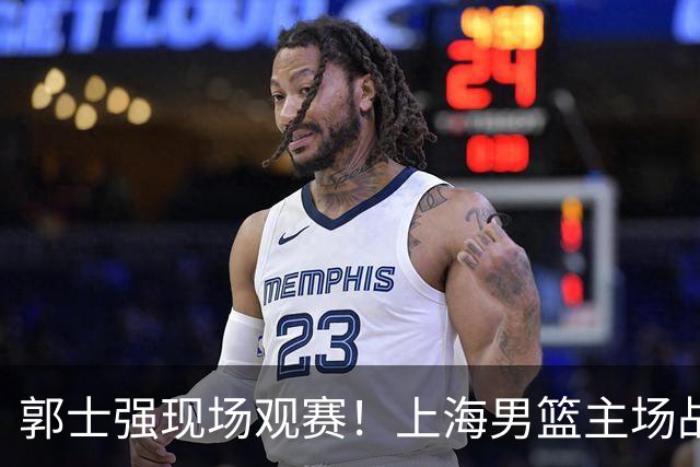 郭士强现场观赛！上海男篮主场战广东12人名单：拉塞尔弗格在列 徐杰复出