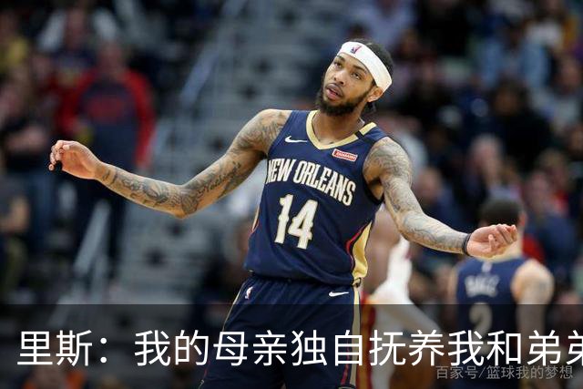 里斯：我的母亲独自抚养我和弟弟 我愿意把全世界都捧到她面前