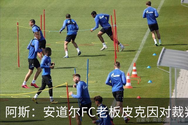 阿斯：安道尔FC老板皮克因对裁判不当行为，被禁赛6场并停职2个月