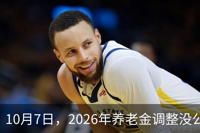 10月7日，2026年养老金调整没公布？但节后养老金重算补发或加速