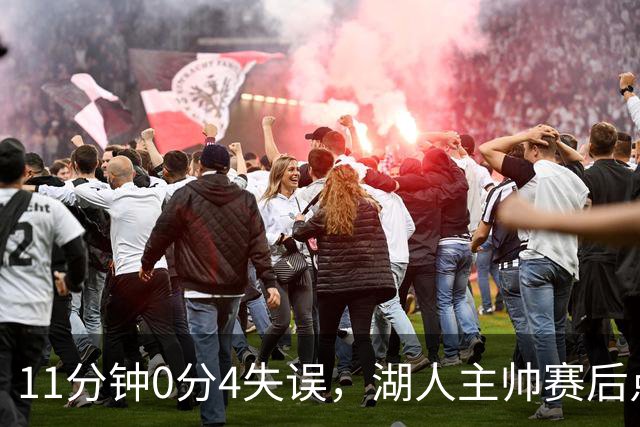 11分钟0分4失误，湖人主帅赛后点名三人：他必须准备好