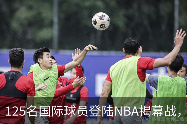 125名国际球员登陆NBA揭幕战，法国17人压过加拿大
