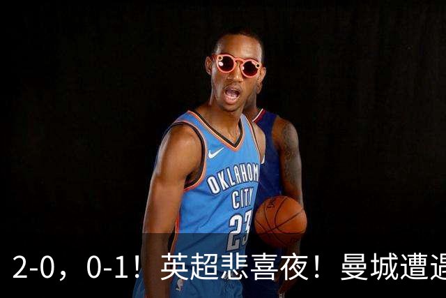 2-0，0-1！英超悲喜夜！曼城遭遇连败，曼联九场不胜，切尔西告捷