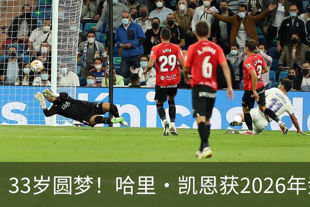33岁圆梦！哈里·凯恩获2026年金球奖，“只要努力，一切皆有可能”