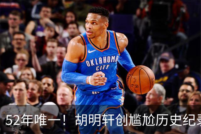 52年唯一！胡明轩创尴尬历史纪录，24年等待终落空