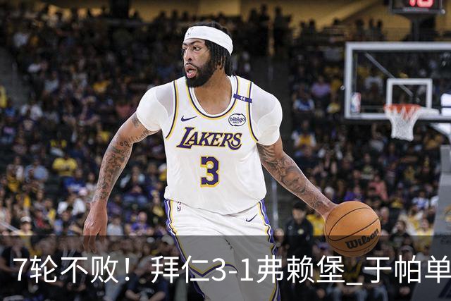 7轮不败！拜仁3-1弗赖堡 于帕单刀破门奥利塞传射 比朔夫自摆乌龙