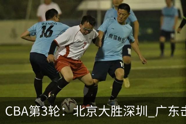 CBA第3轮：北京大胜深圳 广东击败广厦 上海不敌山西 辽宁胜四川