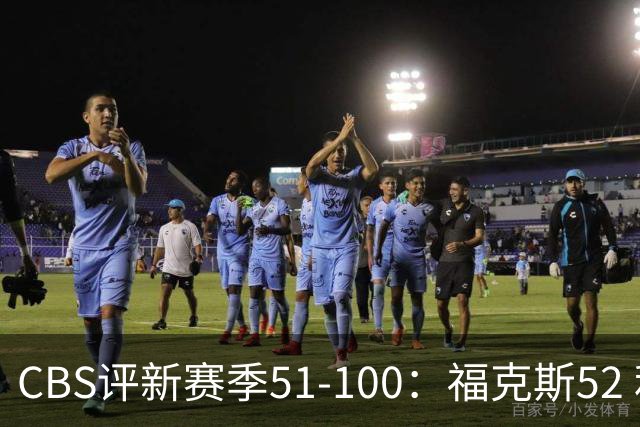 CBS评新赛季51-100：福克斯52 利拉德61 乔治67 追梦79 迪班萨90