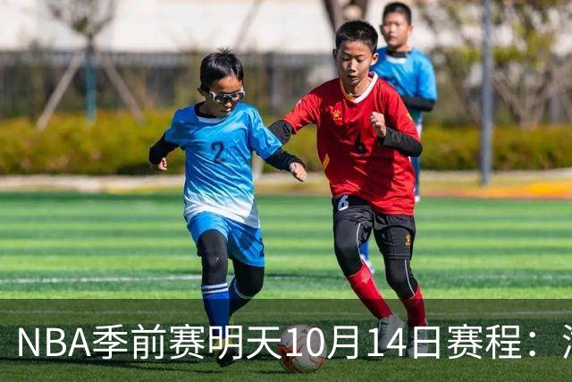 NBA季前赛明天10月14日赛程：湖人VS勇士，开拓者VS国王