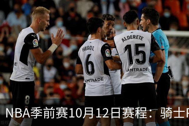 NBA季前赛10月12日赛程：骑士PK魔术，雄鹿PK黄蜂，公牛PK掘金